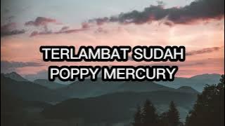 Terlambat Sudah – Poppy Merccury (Lirik Lagu)