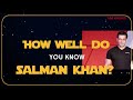 How Well Do You Know Salman Khan?