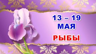 ♓ РЫБЫ. 🪻 С 13 по 19 МАЯ 2024 г. 🌿 Таро-прогноз 🌞