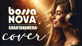 BOSSA NOVA - GUANTANAMERA (Soft and enveloping cover)