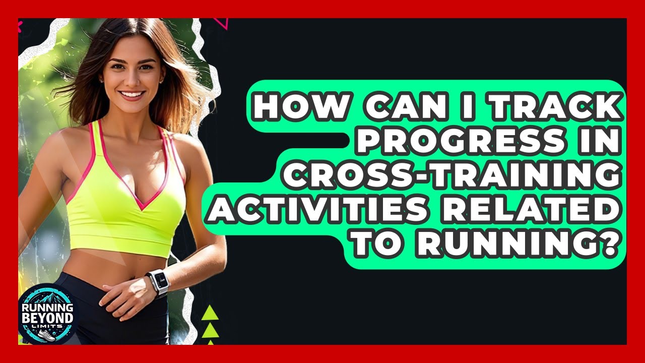 How Can I Track Progress In Cross-training Activities Related To Running? - Running Beyond Limits