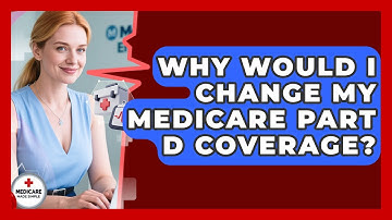 Why Would I Change My Medicare Part D Coverage? - Medicare Made Simple Guide