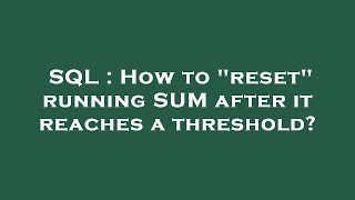 SQL : How to "reset" running SUM after it reaches a threshold?