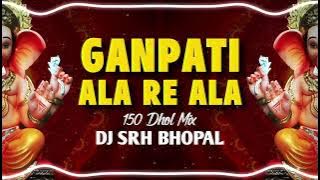Ganpati Ala Re Ala - ( 150 Dhol Mix ) Dj Srh Bhopal | Remix | Ganpati Dj Song Mix |