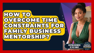How To Overcome Time Constraints For Family Business Mentorship? - Keeping Business In The Family