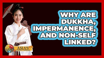 Why are Dukkha, impermanence, and non-self linked?