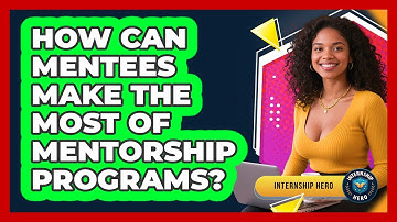 How Can Mentees Make The Most Of Mentorship Programs? - Internship Hero