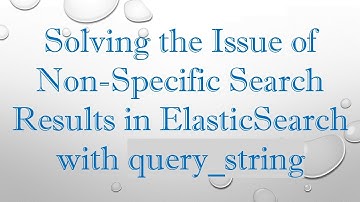 Solving the Issue of Non-Specific Search Results in ElasticSearch with query_string
