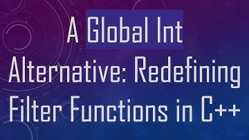 A Global Int Alternative: Redefining Filter Functions in C++