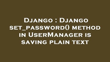 Django : Django set_password() method in UserManager is saving plain text