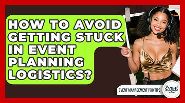 How To Avoid Getting Stuck In Event Planning Logistics? - Event Management Pro Tips