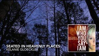 Seated in Heavenly Places (official lyric video) // I Am Who You Say I Am // Kelanie Gloeckler chords
