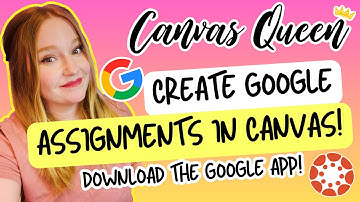 How to Create Google Assignments in Canvas LMS - Download the Google App!