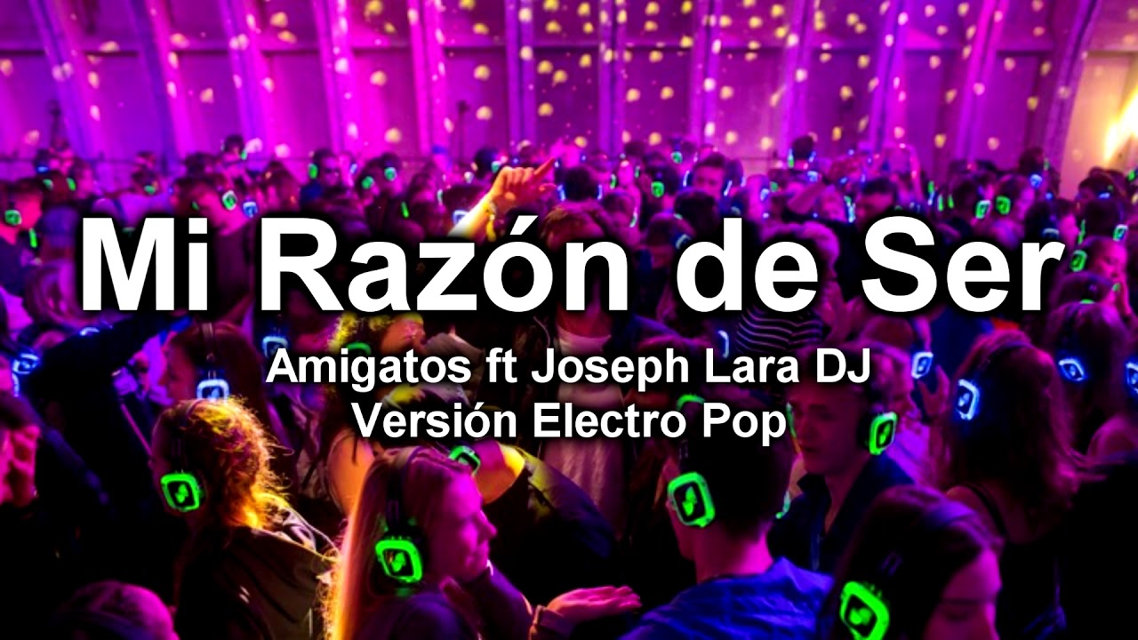Mi Razón de Ser - Versión Electro Pop (Amigatos ft Joseph Lara DJ ...