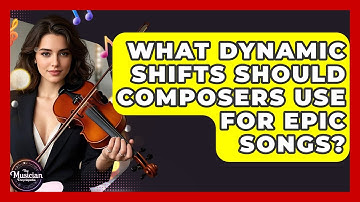 What Dynamic Shifts Should Composers Use For Epic Songs? - The Musician Encyclopedia