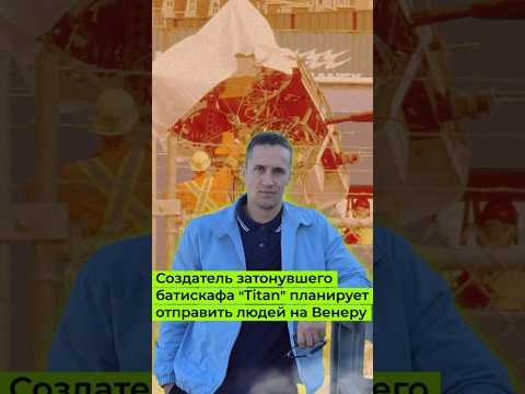 Создатель затонувшего батискафа «Titan» планирует отправить людей на Венеру 🚀