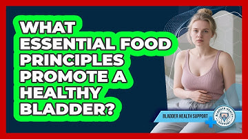 What Essential Food Principles Promote A Healthy Bladder?