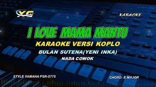 BULAN SUTENA - I Love Mama Mantu KARAOKE KOPLO || Yeni inka - NADA COWOK/PRIA (Berawal Dari Temenan)