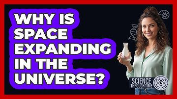 Why Is Space Expanding In The Universe? - Science Through Time