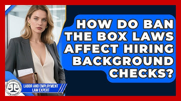 How Do Ban The Box Laws Affect Hiring Background Checks? - Labor and Employment Law Expert