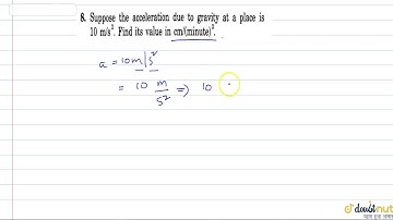 Suppose the acceleration due to gravity at a place is `10 m/s^2`. Find its value in cm//(minute).