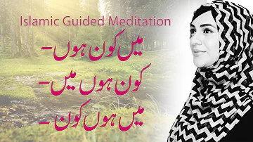 Islamic Guided Meditation | Who Am I? | میں کون ہوں- کون ہوں میں - میں ہوں کون | Urooj Nasir