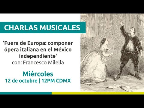 Charla Musical. ‘Fuera de Europa: componer ópera italiana en el México independiente’