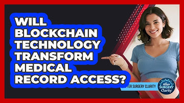 Will Blockchain Technology Transform Medical Record Access? - After Surgery Clarity