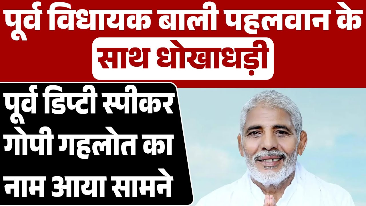 पूर्व MLA बाली पहलवान के साथ धोखाधड़ी, पूर्व डिप्टी स्पीकर गोपी गहलोत का नाम आया सामने