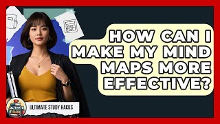 How Can I Make My Mind Maps More Effective? - Ultimate Study Hacks