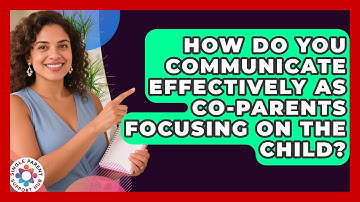 How Do You Communicate Effectively As Co-parents Focusing On The Child? - Single Parent Support Hub