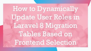 How to Dynamically Update User Roles in Laravel 8 Migration Tables Based on Frontend Selection