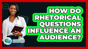 How Do Rhetorical Questions Influence An Audience?