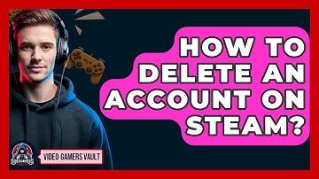 How To Delete An Account On Steam? - Video Gamers Vault