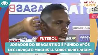 Jogador Do Bragantino É Punido Após Declaração Machista Sobre Arbitragem Melhor Da Tarde
