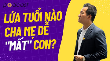 Cha Mẹ Dễ "Mất" Con Ở Lứa Tuổi Nào? | Podcast | Trần Quốc Phúc