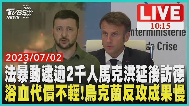 法暴动逮逾2千人 马克洪延后访德 浴血代价不轻! 乌克兰反攻成果慢  LIVE - 天天要闻