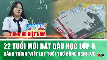 22 tuổi mới bắt đầu học lớp 6: Hành trình ‘viết lại’ tuổi thơ bằng nghị lực | Rạng rỡ Việt Nam | VTV