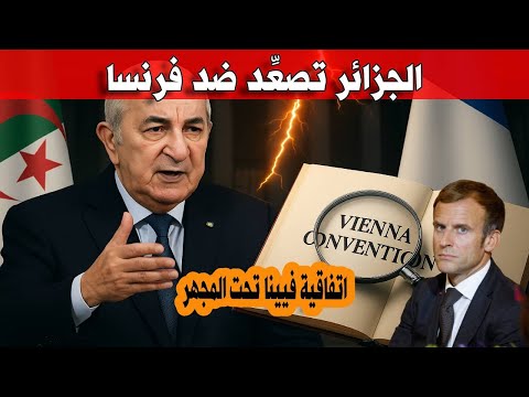 شاهد الان الجزائر ت صع د دبلوماسي ا ضد فرنسا اتفاقية فيينا تحت المجهر ورد صارم يهز باريس 