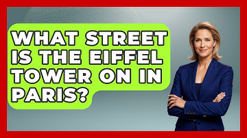 What Street Is The Eiffel Tower On In Paris? - France Fact File