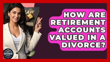 How Are Retirement Accounts Valued In A Divorce? - Get Divorce Answers