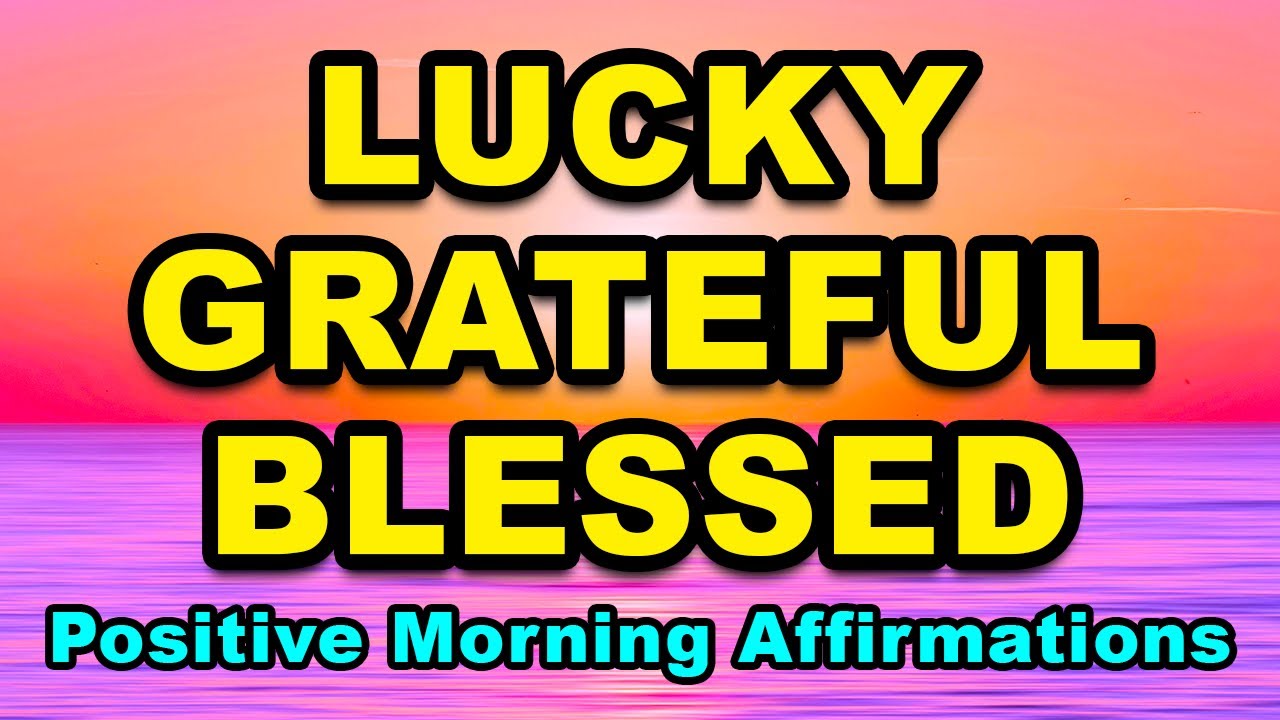 Lucky, Grateful, Blessed | Start The Day With Positivity | Positive ...