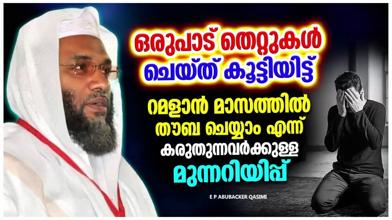 തെറ്റുകൾ ചെയ്ത് കൂട്ടിയിട്ട് റമളാനിൽ തൗബ ചെയ്യാം എന്ന് കരുതുന്നവരാണോ നിങ്ങൾ | E P ABUBACKER QASIMI