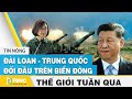 Tin thế giới nổi bật trong tuần: Đài Loan đối đầu Trung Quốc trên Biển Đông | FBNC