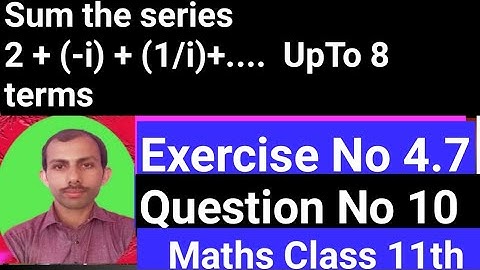 Sum the series 2 + (-i) + (1/i)+....UpTo 8 terms Class 11 math Chapter 4 Exercise 4.7 question 10