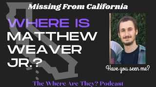 The Disappearance of Matthew Weaver Jr. // California // 2018