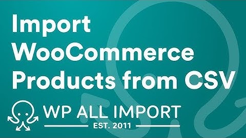 Cách nhập sản phẩm WooC Commerce bằng WP All Import từ CSV Excel