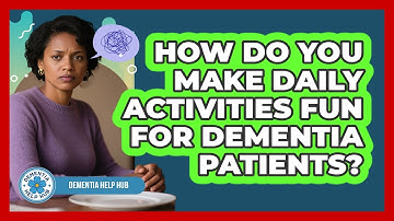 How Do You Make Daily Activities Fun for Dementia Patients?