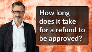 How long does it take for a refund to be approved?
