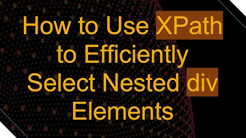 How to Use XPath to Efficiently Select Nested div Elements